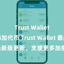 Trust Wallet如何添加代币 Trust Wallet 最新版更新，支援更多加密货币类型