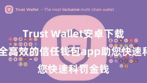 Trust Wallet安卓下载教程 安全高效的信任钱包app助您快速科罚金钱