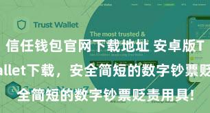 信任钱包官网下载地址 安卓版Trust Wallet下载，安全简短的数字钞票贬责用具!